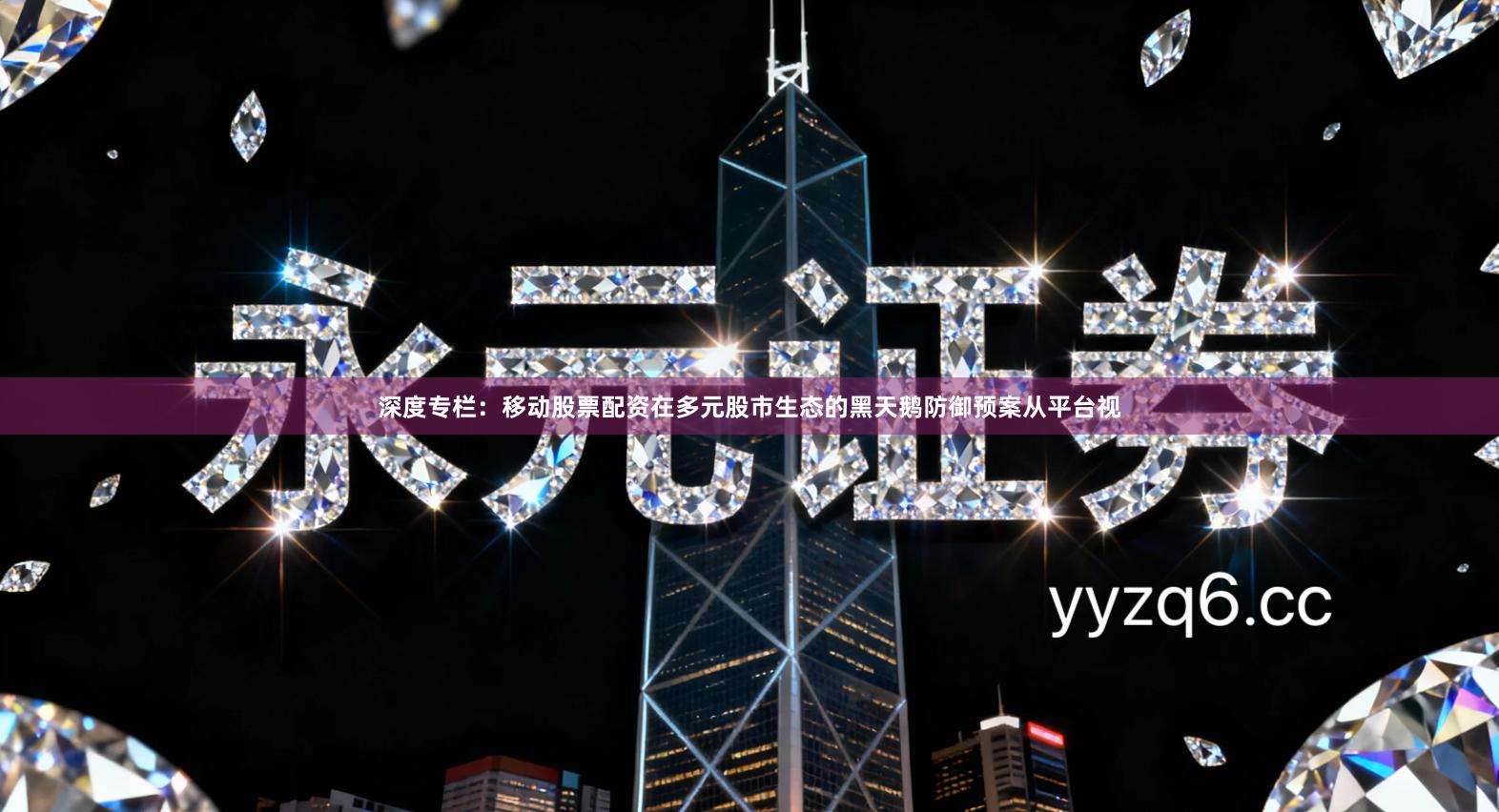 深度专栏：移动股票配资在多元股市生态的黑天鹅防御预案从平台视