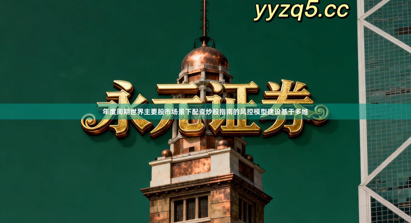 年度周期世界主要股市场景下配资炒股指南的风控模型建设基于多维