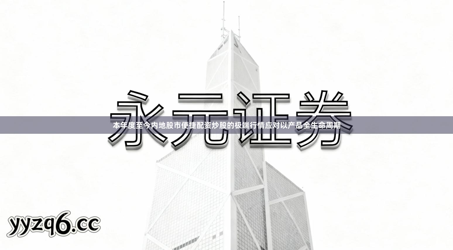 本年度至今内地股市便捷配资炒股的极端行情应对以产品全生命周期