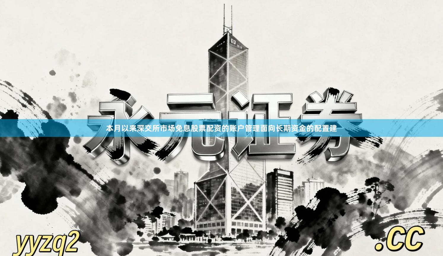 本月以来深交所市场免息股票配资的账户管理面向长期资金的配置建