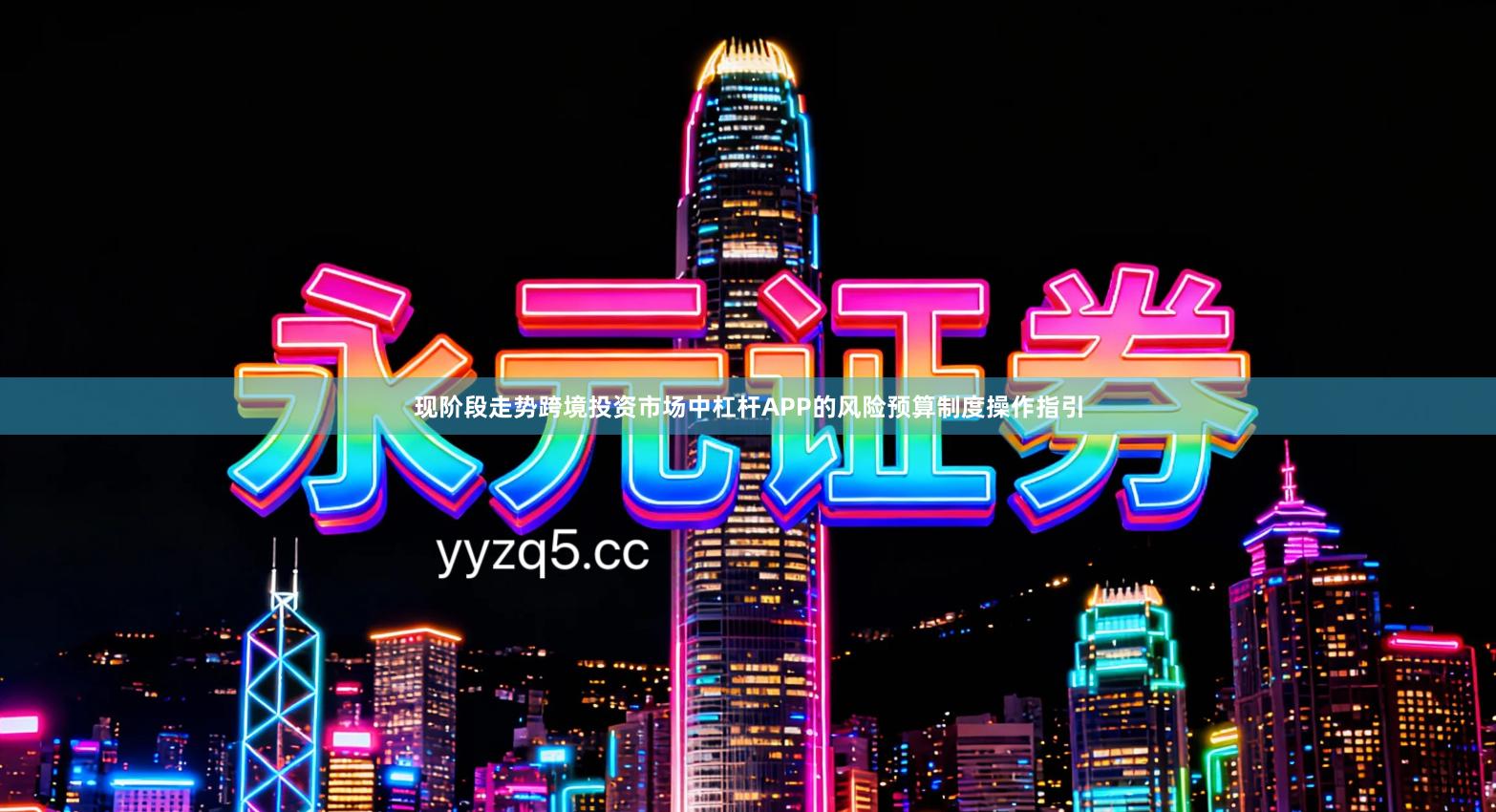 现阶段走势跨境投资市场中杠杆APP的风险预算制度操作指引